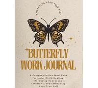butterfly Work Journal: A Comprehensive butterfly Work Workbook for Inner Child Healing, Releasing Repressed Emotions, and Embracing Your True Self