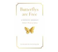 Butterflys are Free: A Perfectly Imperfect Mother's Words of Advice