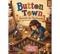 Button Town Beneath the Floorboards: A Cozy Fantasy Tale of Lost Buttons and Forgotten Memories
