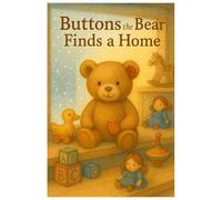 Buttons the Bear Finds a Home: A Heartwarming Tale of Friendship, Kindness, and Belonging