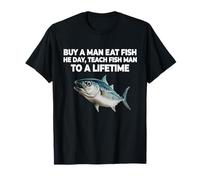 Buy A Man Eat Fish He Day Teach Fish Man To A Lifetime Maglietta