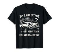 Buy A Man Eat Fish He Day Teach Fish Man To A Lifetime Maglietta
