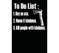 Buy an Axe, Name It Kindness, Kill People With Kindness: Lined Writing Notebook / Journal, 150 pages