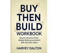 Buy and Build Workbook: Acquire a Business That's Already Working and Scale It With Your Own Vision