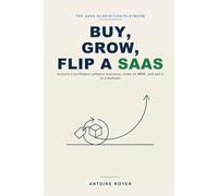 Buy, Grow, Flip a SaaS: The Playbook to Acquire a Profitable Software Business, Scale Its MRR, and Sell It at a Multiple - Without Building One, in the AI Era