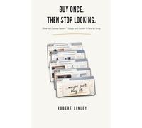 Buy Once. Then Stop Looking: How to Choose Better Things and Know When to Stop