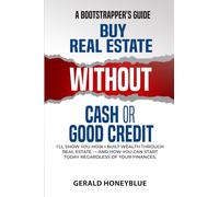 Buy Real Estate Without Cash or Good Credit: A Bootstrappers Guide