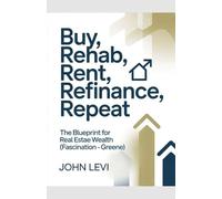 Buy, Rehab, Rent, Refinance, Repeat- The Blueprint for Real Estae Wealth (Fascination - Greene)