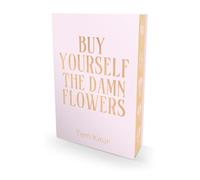 Buy Yourself the Damn Flowers. Special Edition