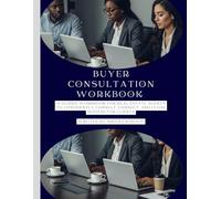 Buyer Consultation Workbook: A guided workbook for real estate agents to confidently consult, connect, and close with buyer clients