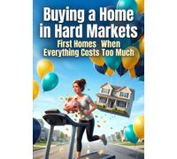 Buying a Home in Hard Markets: First Homes When Everything Costs Too Much