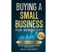Buying a Small Business for Beginners: Avoid Overpaying, Spot Red Flags, and Close Clean with Seller Financing-A Step-by-Step System to Find Real Deals Fast