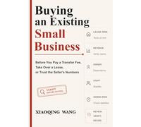 Buying an Existing Small Business: Before You Pay a Transfer Fee, Take Over a Lease, or Trust the Seller's Numbers