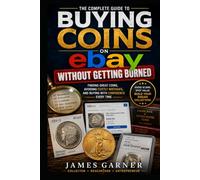 Buying Coins on eBay Without Getting Burned: The Insider's Guide to Finding Deals, Avoiding Scams, and Building a Valuable Collection