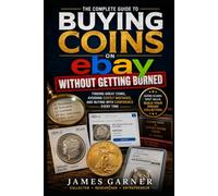 Buying Coins on eBay Without Getting Burned: The Insider's Guide to Finding Deals, Avoiding Scams, and Building a Valuable Collection