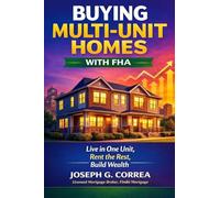 Buying Multi-Unit Homes with FHA: How to Purchase 2-4 Unit Properties, Live in One, and Rent the Rest: 9