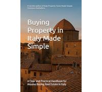 Buying Property in Italy Made Simple: A Clear and Practical Handbook for Anyone Buying Real Estate in Italy