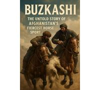 Buzkashi: The Untold Story of Afghanistan’s Fiercest Horse Sport