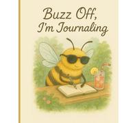 Buzz Off, I’m Journaling - notebook: A Funny Summer Notebook for Peaceful Thoughts and Bee-time Reflections - 100 Lined Pages, 7.5 x 9.25"