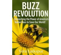 Buzz Revolution: Unleashing the Power of America's Native Bees to Save Our World!