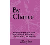 By Chance: The aftermath of adoption, abuse, addiction and loss. Finding peace through acceptance and resolution.