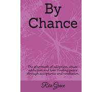 By Chance: The aftermath of adoption, abuse, addiction and loss. Finding peace through acceptance and resolution.