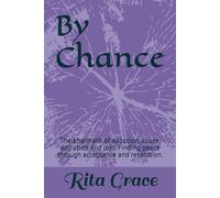 By Chance: The aftermath of adoption, abuse, addiction and loss. Finding peace through acceptance and resolution.