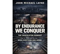 By Endurance We Conquer: The Shackleton Mindset: How to Think and Survive When Everything Falls Apart