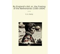 By England's Aid; or, the Freeing of the Netherlands (1585-1604)