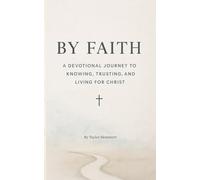 By Faith: A Devotional Journey to Knowing, Trusting, and Living for Christ