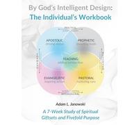 By God's Intelligent Design: The Individual's Workbook: A 7-Week Study of Spiritual Giftsets and Fivefold Purpose: 2