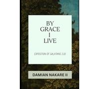 By Grace I Live: Exposition of Galatians 2:20