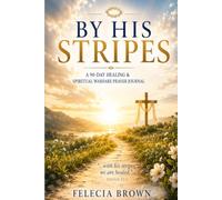 By His Stripes: 90- Day Healing and Spiritual Warfare Prayer Journal