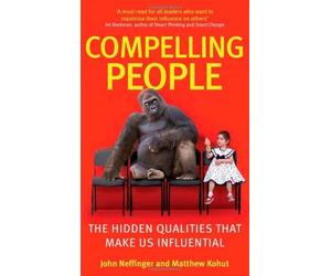 By John Neffinger Compelling People: The Hidden Qualities That Make Us Influential