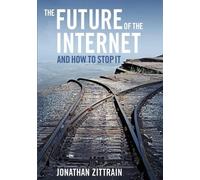 By Jonathan Zittrain The Future of the Internet: And How to Stop It