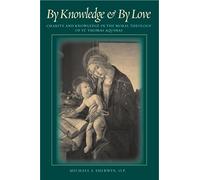 By Knowledge and by Love: Charity and Knowledge in the Moral Theology of St. Thomas Aquinas