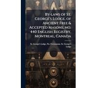 By-laws of St. George's Lodge, of Ancient Free & Accepted Masons, no. 440 English Registry, Montreal, Canada