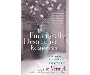 By Leslie Vernick The Emotionally Destructive Relationship: Seeing It, Stopping It, Surviving It