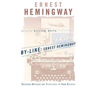By-Line Ernest Hemingway: Selected Articles and Dispatches of Four Decades