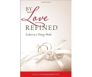 By Love Refined: Letters to a Young Bride by Alice Von Hildebrand (1905-06-11)