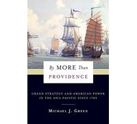By More Than Providence: Grand Strategy and American Power in the Asia Pacific Since 1783