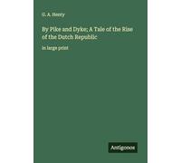 By Pike and Dyke; A Tale of the Rise of the Dutch Republic: in large print