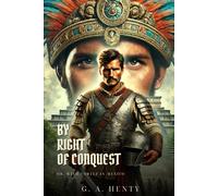 BY RIGHT OF CONQUEST: Or, With Cortez In Mexico : Classic Edition with Complete Original Illustrations