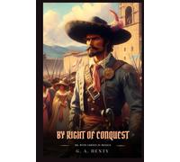 BY RIGHT OF CONQUEST: Or, With Cortez In Mexico : Classic with Original Illustrations