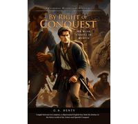 By Right of Conquest; Or, With Cortez in Mexico (Complete with Illustrated and Annotated)