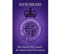By Royal Appointment: Tales from the Privy Council - the unknown arm of Government