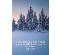 By the breath of God frost is given, and the broad waters are frozen. Job 37:10 - Daily Journal