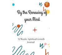By the Renewing of your Mind: 52 Weeks Spiritual Growth Journal