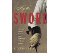 By the Sword: A History of Gladiators, Musketeers, Samurai, Swashbucklers, and Olympic Champions