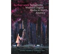 By Their Work: Indigenous Women's Digital Media in North America
